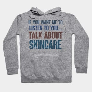 If You Want Me to Listen to You Talk About Skincare Skin Lover Funny Esthetician Gift Hoodie